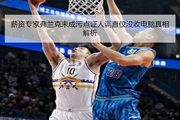 薪资专家弗兰克未成污点证人调查仅没收电脑真相解析 - WukongSports